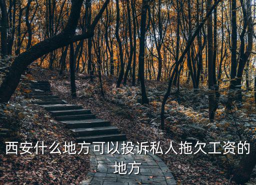 西安什么地方可以投訴私人拖欠工資的地方