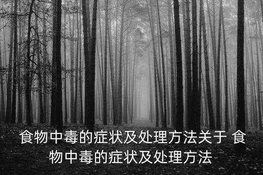 食物中毒的癥狀及處理方法關于 食物中毒的癥狀及處理方法