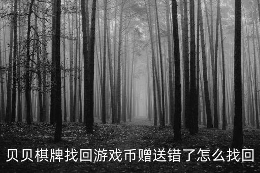 貝貝棋牌找回游戲幣贈送錯了怎么找回