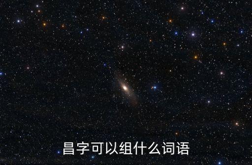 昌字可以組什么詞語(yǔ)