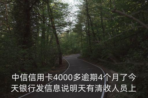 中信信用卡4000多逾期4個月了今天銀行發(fā)信息說明天有清收人員上