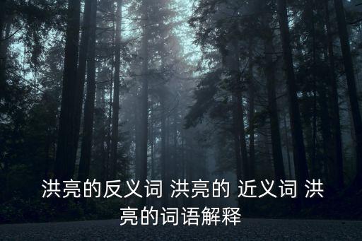  洪亮的反義詞 洪亮的 近義詞 洪亮的詞語解釋
