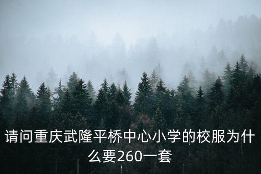 請問重慶武隆平橋中心小學的校服為什么要260一套