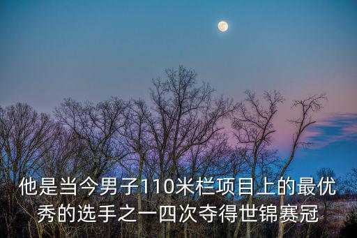 選手英語，他是當今男子110米欄項目上的最優(yōu)秀的選手之一四次奪得世錦賽冠