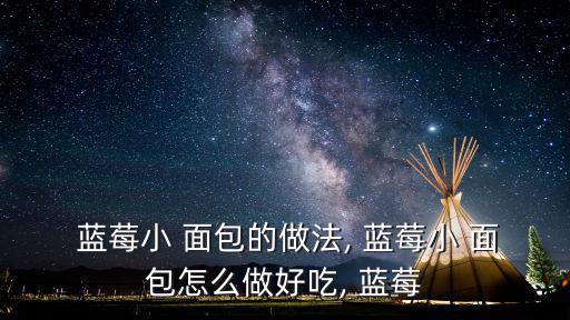 藍莓小 面包的做法, 藍莓小 面包怎么做好吃, 藍莓