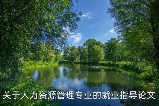 關(guān)于人力資源管理專業(yè)的就業(yè)指導(dǎo)論文