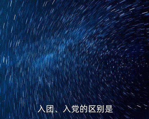 入團、入黨的區別是