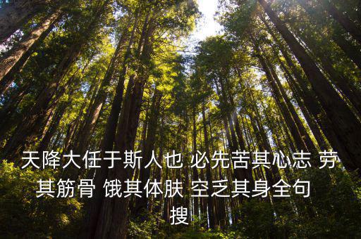 天降大任于斯人也 必先苦其心志 勞其筋骨 餓其體膚 空乏其身全句  搜