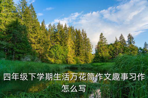 四年級下學(xué)期生活萬花筒作文趣事習(xí)作怎么寫