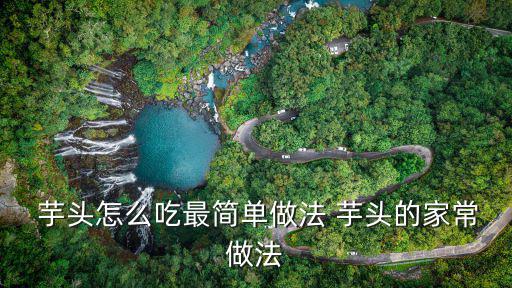  芋頭怎么吃最簡單做法 芋頭的家常做法