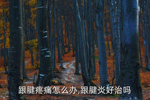 跟腱疼痛怎么辦,跟腱炎好治嗎