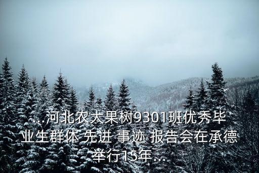 ...河北農大果樹9301班優秀畢業生群體 先進 事跡 報告會在承德舉行15年...