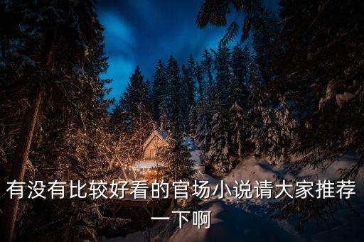 有沒有比較好看的官場小說請大家推薦一下啊