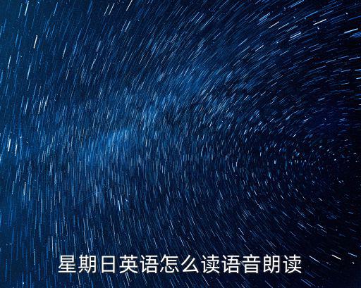 星期日英語(yǔ)怎么讀，星期日英語(yǔ)怎么讀語(yǔ)音朗讀