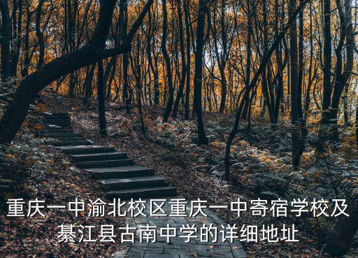 重慶一中渝北校區(qū)重慶一中寄宿學(xué)校及綦江縣古南中學(xué)的詳細(xì)地址