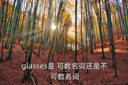 glass可數(shù)嗎,glassesglasses是什么意思?