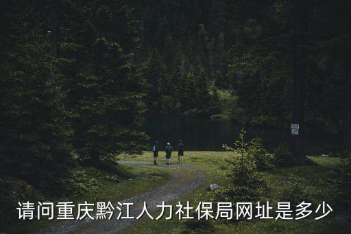 請問重慶黔江人力社保局網址是多少