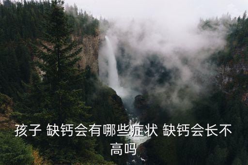 孩子 缺鈣會有哪些癥狀 缺鈣會長不高嗎