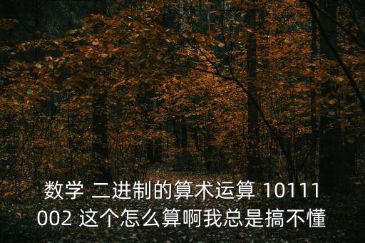 數學 二進制的算術運算 10111002 這個怎么算啊我總是搞不懂