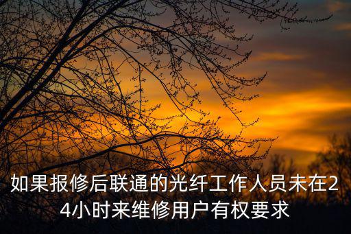 如果報修后聯通的光纖工作人員未在24小時來維修用戶有權要求