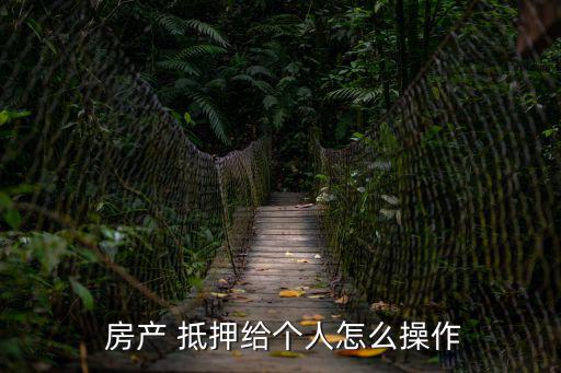  房產 抵押給個人怎么操作