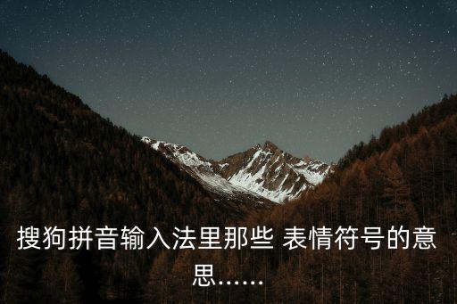 搜狗拼音輸入法里那些 表情符號的意思……
