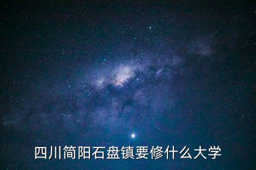 四川簡陽石盤鎮(zhèn)要修什么大學(xué)