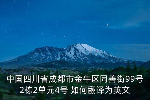 中國(guó)四川省成都市金牛區(qū)同善街99號(hào)2棟2單元4號(hào) 如何翻譯為英文