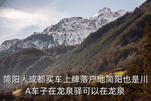 簡陽人成都買車上牌落戶地簡陽也是川A車子在龍泉驛可以在龍泉