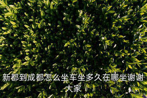 新都到成都怎么坐車坐多久在哪坐謝謝大家