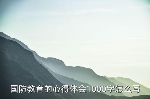 國防教育的心得體會1000字怎么寫