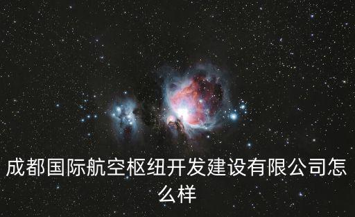 成都國(guó)際航空樞紐開發(fā)建設(shè)有限公司怎么樣