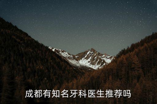 成都有知名牙科醫生推薦嗎