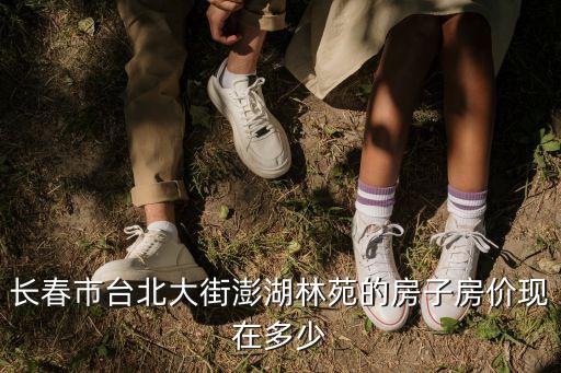 成都市成華區秀林苑西區房價，長春市臺北大街澎湖林苑的房子房價現在多少
