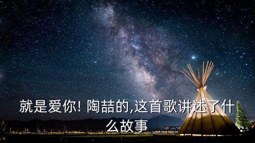 就是愛你! 陶喆的,這首歌講述了什么故事