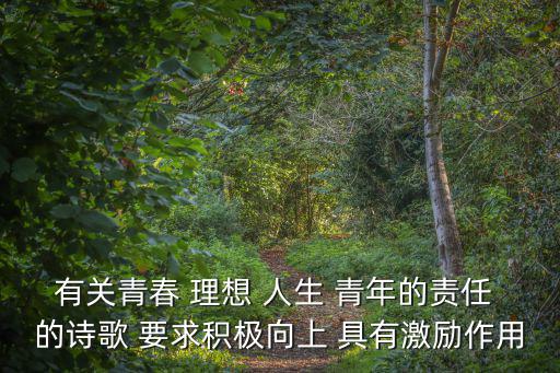 有關青春 理想 人生 青年的責任 的詩歌 要求積極向上 具有激勵作用