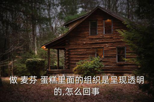 做 麥芬 蛋糕里面的組織是呈現透明的,怎么回事