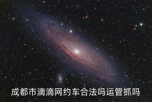 成都市滴滴網約車合法嗎運管抓嗎