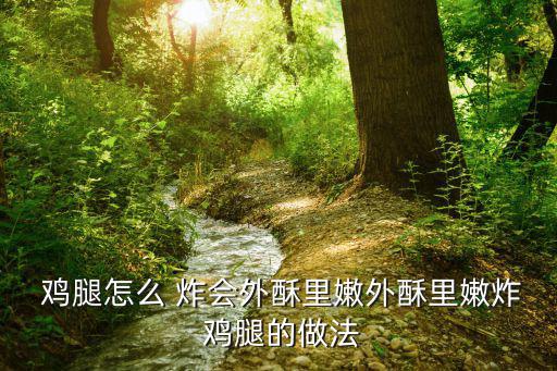 雞腿怎么 炸會外酥里嫩外酥里嫩炸 雞腿的做法