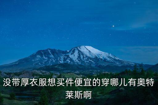 沒帶厚衣服想買件便宜的穿哪兒有奧特萊斯啊
