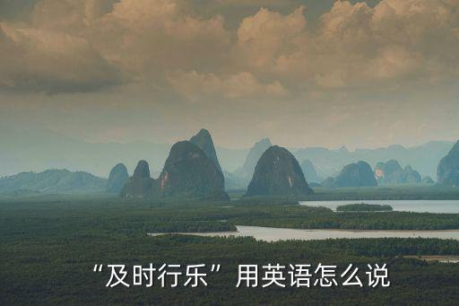 及時英文,及時行樂四個字，一文讀懂