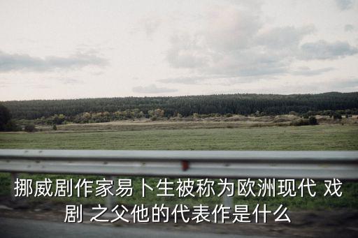 現代戲劇之父,易卜生的代表作《玩偶之家》是三幕劇戲劇