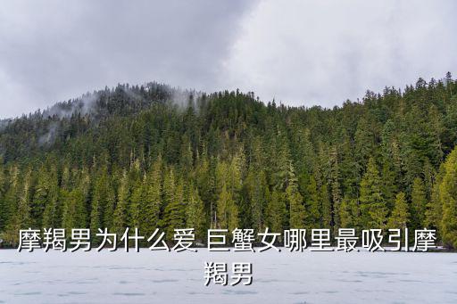 摩羯男為什么愛 巨蟹女哪里最吸引摩羯男