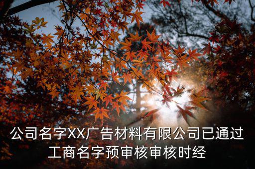 公司名字XX廣告材料有限公司已通過工商名字預審核審核時經