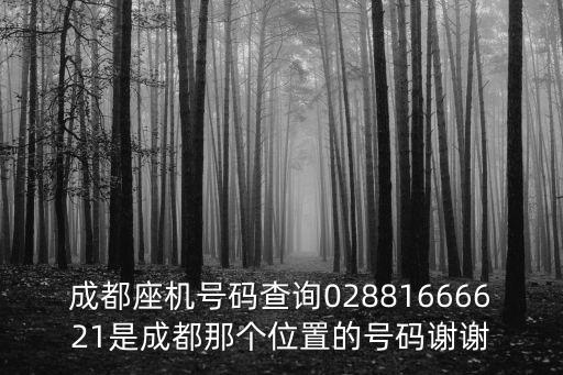 成都座機(jī)號(hào)碼查詢02881666621是成都那個(gè)位置的號(hào)碼謝謝
