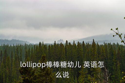 棒棒糖英語(yǔ)怎么說,棒棒糖英文發(fā)音:棒球糖!