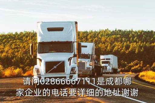 請問02866667111是成都哪家企業的電話要詳細的地址謝謝