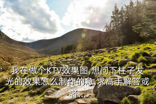 我在做個KTV效果圖,想問下柱子發(fā)光的效果怎么制作的急,求高手解答或者...