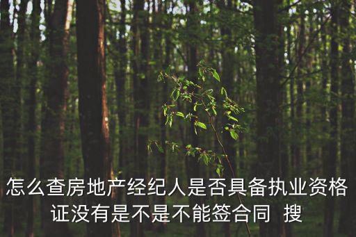怎么查房地產(chǎn)經(jīng)紀(jì)人是否具備執(zhí)業(yè)資格證沒(méi)有是不是不能簽合同  搜
