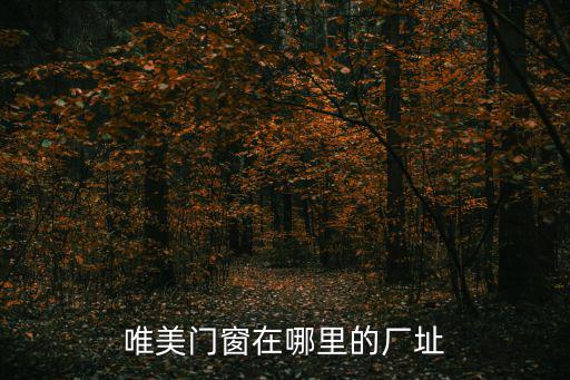 唯美門窗在哪里的廠址